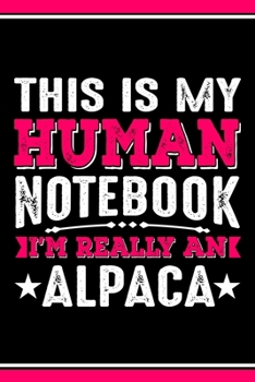 Paperback This Is My Human Notebook I'm Really An Alpaca: Lined Notebook Journal/Diary - 120 Pages (6 x 9 inches) - Perfect Gift Idea for Alpaca Lover Book