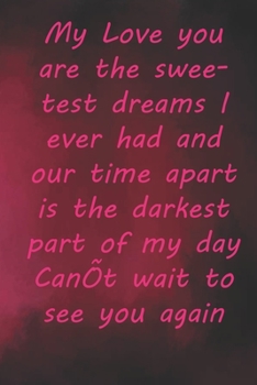 Paperback My Love you are the sweetest dreams I ever had and our time apart is the darkest part of my day Can't wait to see you again: Valentine Day Gift Blank Book