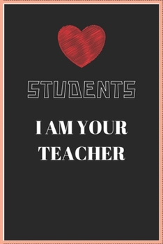 STUDENTS I AM YOUR TEACHER: Blank Lined Teacher Notebook 100 pages college ruled Journal for teacher gift, for Appreciation Gift Quote ... Gift.Teacher gift for all kind of teacher.