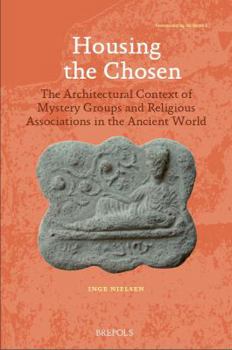 Paperback Housing the Chosen: The Architectural Context of Mystery Groups and Religious Associations in the Ancient World Book