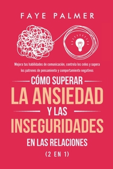 Paperback Cómo Superar la Ansiedad y las Inseguridades en las Relaciones (2 en 1): Mejora tus habilidades de comunicación, controla los celos y supera los patro [Spanish] Book