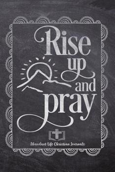 Paperback Rise Up And Pray: Your Inspirational Christian Faith Gratitude Diary Notebook To Record, Remember, Reflect and To Achieve Total Happines Book