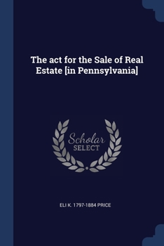 Paperback The act for the Sale of Real Estate [in Pennsylvania] Book