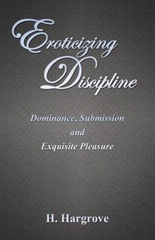 Paperback Eroticizing Discipline: Dominance, Submission and Exquisite Pleasure Book