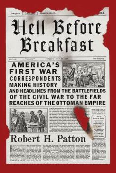 Hardcover Hell Before Breakfast: America's First War Correspondents Making History and Headlines, from the Battlefields of the Civil War to the Far Rea Book