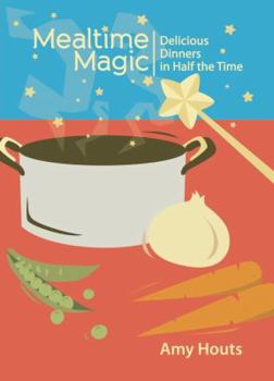 Spiral-bound Mealtime Magic: Delicious Dinners in Half the Time Book
