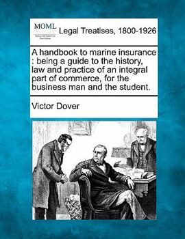 Paperback A Handbook to Marine Insurance: Being a Guide to the History, Law and Practice of an Integral Part of Commerce, for the Business Man and the Student. Book