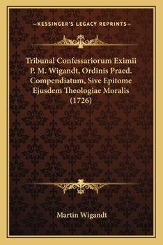 Paperback Tribunal Confessariorum Eximii P. M. Wigandt, Ordinis Praed. Compendiatum, Sive Epitome Ejusdem Theologiae Moralis (1726) [Latin] Book