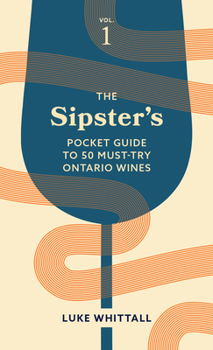 Paperback The Sipster's Pocket Guide to 50 Must-Try Ontario Wines: Volume 1 Book