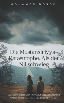 Die Mustansiriyya-Katastrophe: Als der Nil schwieg: Eine Geschichte von Hunger, Überlebenskampf und dem Zerfall einer glorreichen Stadt (Fiction) (German Edition)