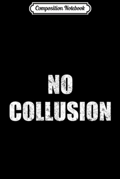 Composition Notebook: Vintage No Collusion Pro Trump Gift Journal/Notebook Blank Lined Ruled 6x9 100 Pages