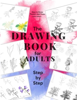 Paperback How to Draw Flowers and Trees: Easy Step-by-Step Drawing Tutorials For Kids, Adults and Beginners Book