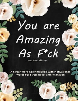 Paperback Swear Word Coloring Book: You are Amazing As Fuck: Motivational Swear Words For Stress Relief and Relaxation Book