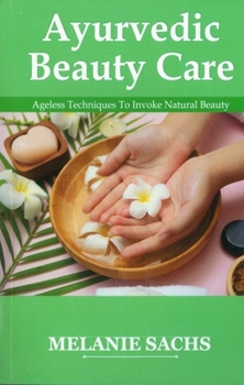 Paperback Ayurvedic Beauty Care: Ageless Techniques to Invoke Natural Beauty Book