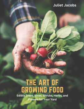 Paperback The Art of Growing Food: Edible Trees, Vines, Shrubs, Herbs, and Flowers for Your Yard Book