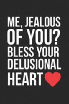 Me, Jealous of You? Bless Your Delusional Heart.: Snarky Blank Line Notebook, Snarky Notebook, Snarky Journal, Snarky Gift - 6x9 - 100 College Ruled Paper Pages, Blank Line Pages