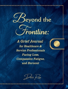 Paperback Beyond the Frontline: A Grief Journal for Healthcare & Service Professionals Facing Loss, Compassion Fatigue, and Burnout Book