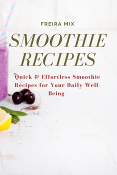 Smoothie Recipes: Quick & Effortless Smoothie Recipes for Your Daily Well-Being