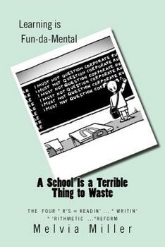 Paperback A School Is a Terrible Thing to Waste: The Four *R's -- Readin'...Writin'...'Rithmetic and Reform Book