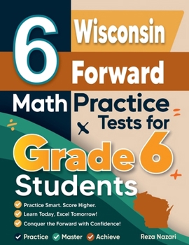 Paperback 6 Wisconsin Forward Exam Math Practice Tests for Grade 6 Students: A Complete Guide to Building Math Mastery and Excelling on the Wisconsin Forward Ex Book