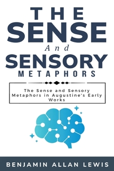 Paperback The Sense and Sensory Metaphors in Augustine's Early Works Book