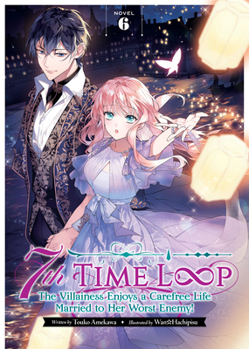 Paperback 7th Time Loop: The Villainess Enjoys a Carefree Life Married to Her Worst Enemy! (Light Novel) Vol. 6 Book