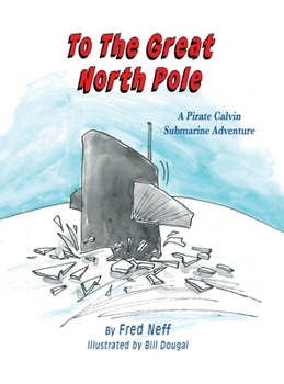 Hardcover To The Great North Pole: A Pirate Calvin Submarine Adventure Book