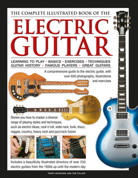 Hardcover The Complete Illustrated Book of the Electric Guitar: Learning to Play - Basics - Exercises - Techniques - Guitar History - Famous Players - Great Gui Book