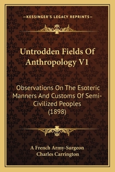 Paperback Untrodden Fields Of Anthropology V1: Observations On The Esoteric Manners And Customs Of Semi-Civilized Peoples (1898) Book