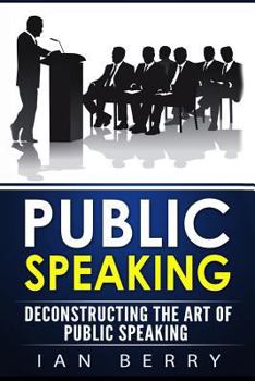 Paperback Public Speaking: Deconstructing The Art Of Public Speaking Book