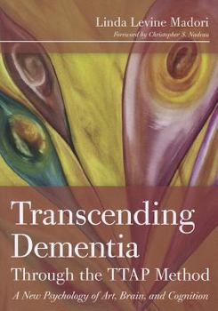 Paperback Transcending Dementia Through the TTAP Method: A New Psychology of Art, Brain, and Cognition Book