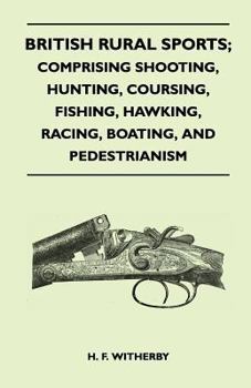 Paperback British Rural Sports; Comprising Shooting, Hunting, Coursing, Fishing, Hawking, Racing, Boating, And Pedestrianism Book