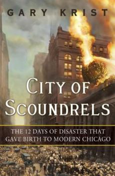 Hardcover City of Scoundrels: The Twelve Days of Disaster That Gave Birth to Modern Chicago Book