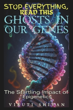 Ghosts in Our Genes - The Startling Impact of Epigenetics: Unlocking the Mysteries of Heredity and Environment (Stop Everything, Read This SERIES)