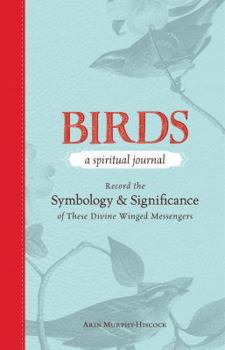 Hardcover Birds - A Spiritual Journal: Record the Symbology and Significance of These Divine Winged Messengers Book