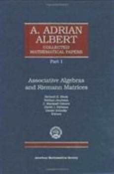 A. Adrian Albert Collected Mathematical Papers: Associative Algebras and Riemann Matrices