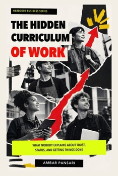 Paperback The Hidden Curriculum of Work: What Nobody Explains About Trust, Status, and Getting Things Done Book