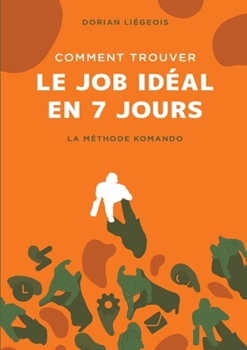 Paperback Comment trouver le job idéal en 7 jours: La Méthode Komando [French] Book