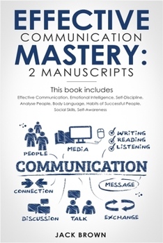 Paperback Effective Communication Mastery: 2 Manuscripts: Effective Communication, Emotional Intelligence, Self-Discipline, Analyze People, Body Language, Habit Book