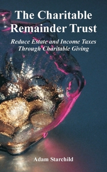 Paperback The Charitable Remainder Trust: Reduce Estate and Income Taxes Through Charitable Giving Book