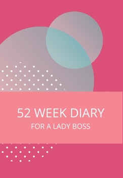 52 WEEK DIARY FOR A LADY BOSS: JOURNAL/TRACKER FOR MEN WOMEN GIRLS AND BOY TO JOT DOWN YOUR CREATIVE IDEAS, APPOINTMENTS, NOTES AND REMINDERS