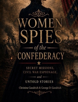 Women Spies of the Confederacy: Secret Missions, Civil War Espionage, and untold stories