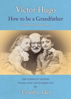 Paperback How to Be a Grandfather: The Complete Edition & Other Poems. Victor Hugo Book