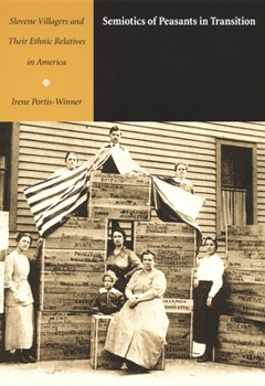 Semiotics of Peasants in Transition: Slovene Villagers and Their Ethnic Relatives in America (Sound and Meaning: The Roman Jakobson Series in Linguistics and Poetics) - Book  of the Sound and Meaning: The Roman Jakobson Series in Linguistics and Poetics