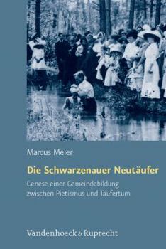 Hardcover Die Schwarzenauer Neutaufer: Genese Einer Gemeindebildung Zwischen Pietismus Und Taufertum [German] Book