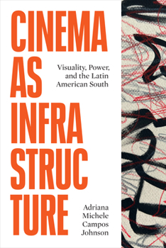 Cinema as Infrastructure: Visuality, Power, and the Latin American South