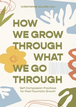 Paperback How We Grow Through What We Go Through: Self-Compassion Practices for Post-Traumatic Growth Book