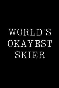 Worlds Okayest  Skier: Blank Lined Journal For Taking Notes, Journaling, Funny Gift, Gag Gift For Coworker or Family Member