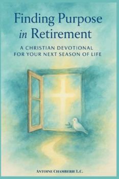 Finding Purpose in Retirement: A 60 Day Christian Devotional for Your Next Season of Life
