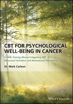 Paperback CBT for Psychological Well-Being in Cancer: A Skills Training Manual Integrating Dbt, Act, Behavioral Activation and Motivational Interviewing Book